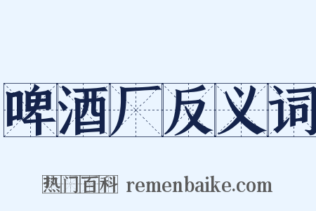 啤酒厂反义词是什么意思的图片